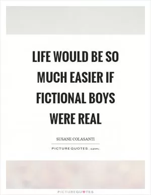 Life would be so much easier if fictional boys were real Picture Quote #1