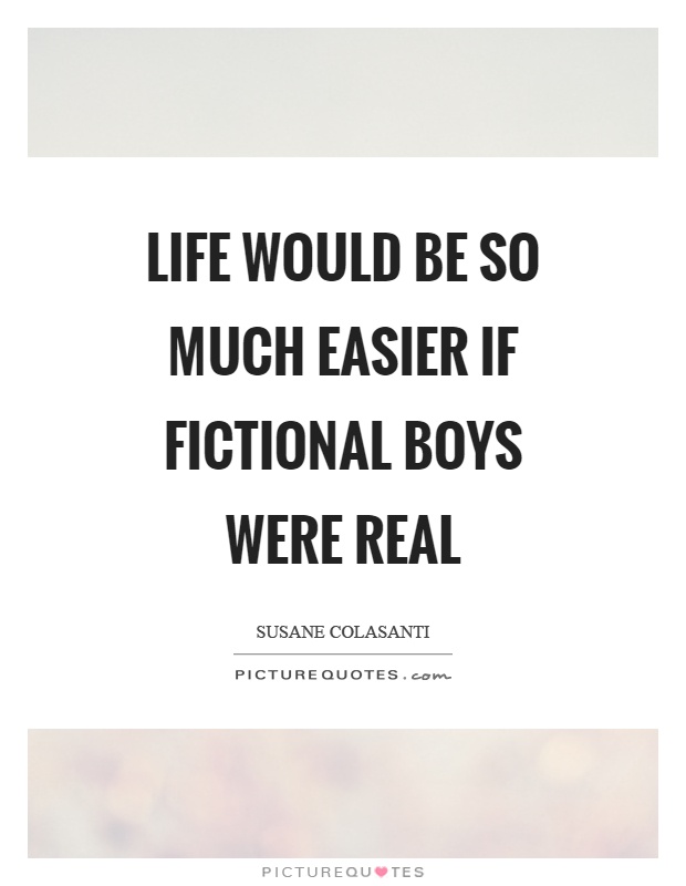 Life would be so much easier if fictional boys were real Picture Quote #1