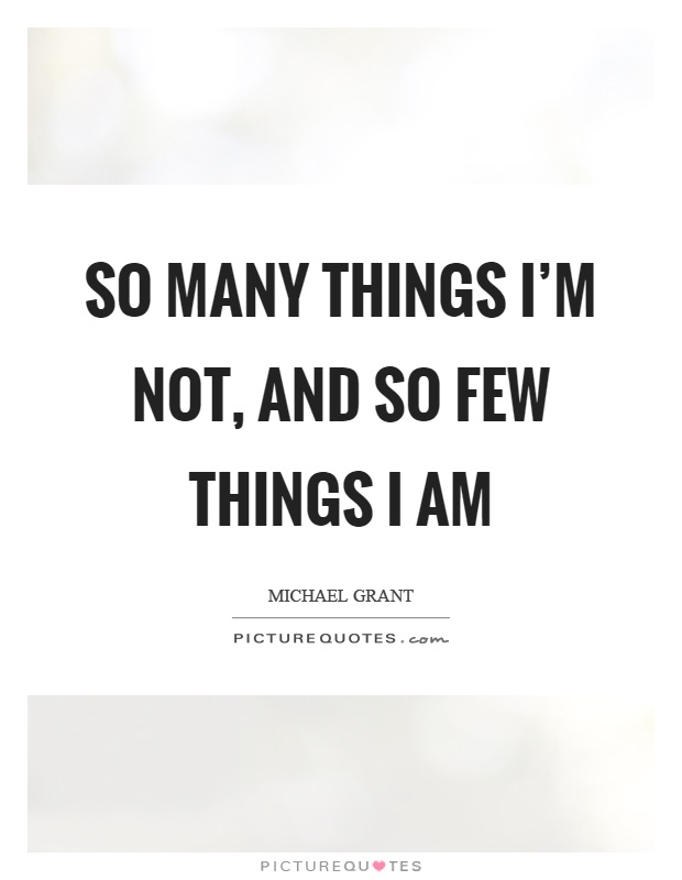 So many things I'm not, and so few things I am Picture Quote #1