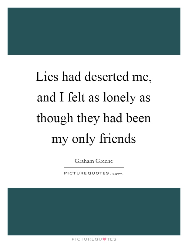 Lies had deserted me, and I felt as lonely as though they had been my only friends Picture Quote #1