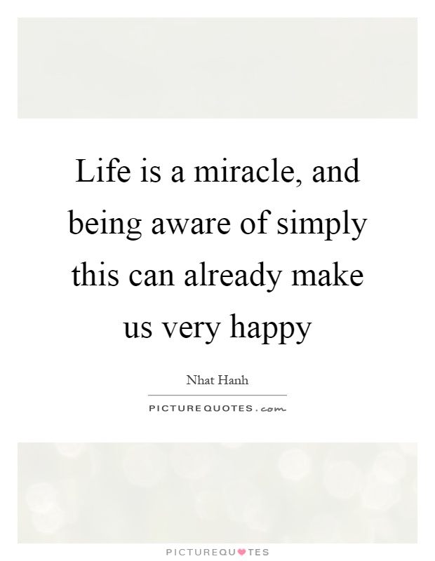 Life is a miracle, and being aware of simply this can already make us very happy Picture Quote #1