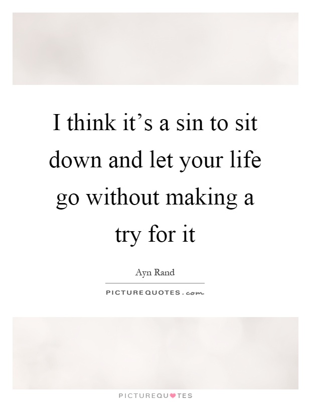 I think it's a sin to sit down and let your life go without making a try for it Picture Quote #1