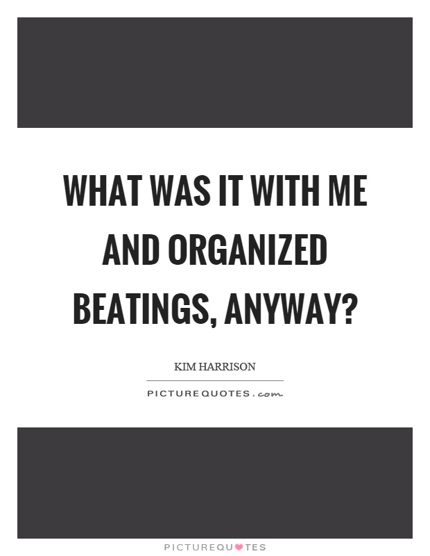What was it with me and organized beatings, anyway? Picture Quote #1