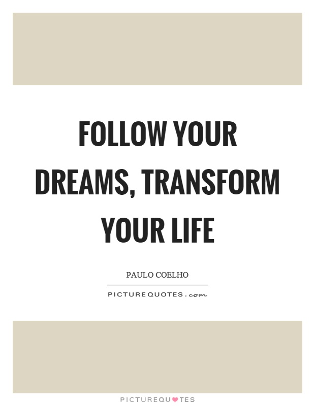 Follow your dreams, transform your life Picture Quote #1