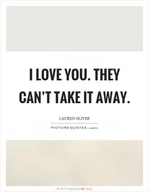 I love you. They can’t take it away Picture Quote #1