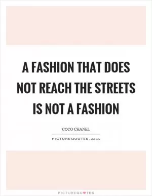 A fashion that does not reach the streets is not a fashion Picture Quote #1