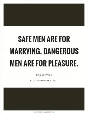 Safe men are for marrying. Dangerous men are for pleasure Picture Quote #1