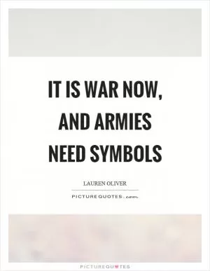 It is war now, and armies need symbols Picture Quote #1