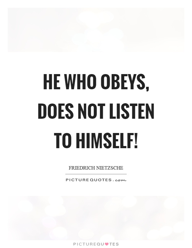 He who obeys, does not listen to himself! Picture Quote #1