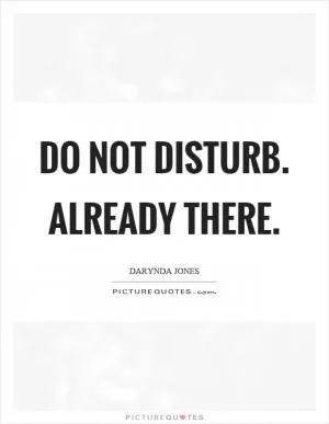 Do not disturb. Already there Picture Quote #1