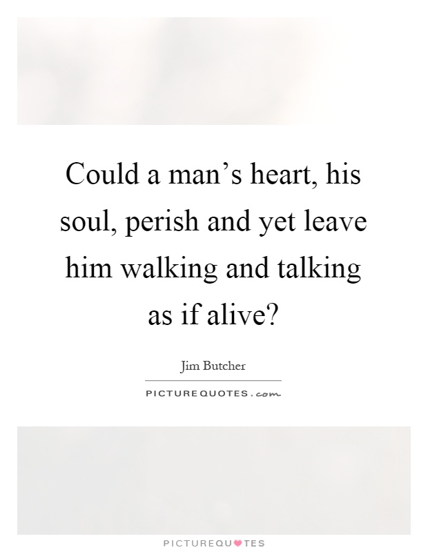 Could a man's heart, his soul, perish and yet leave him walking and talking as if alive? Picture Quote #1