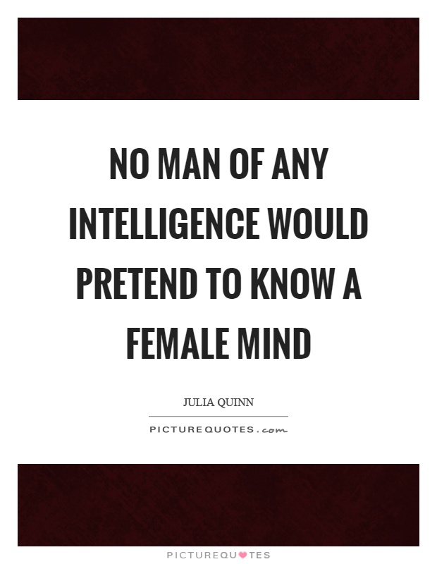 No man of any intelligence would pretend to know a female mind Picture Quote #1