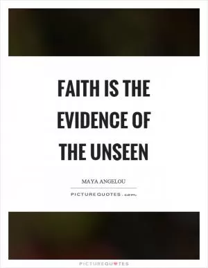 Faith is the evidence of the unseen Picture Quote #1