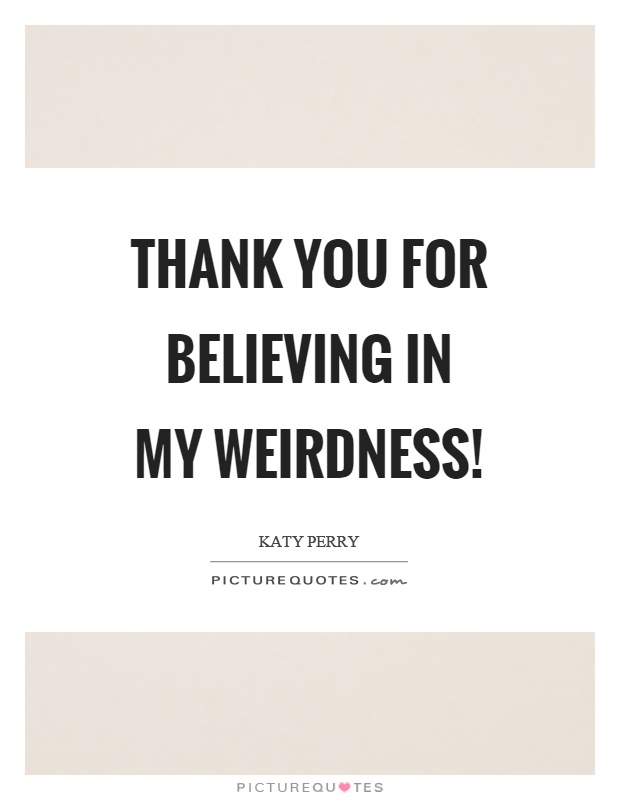 Thank you for believing in my weirdness! Picture Quote #1
