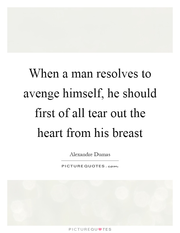 When a man resolves to avenge himself, he should first of all tear out the heart from his breast Picture Quote #1