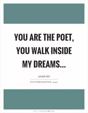 You are the poet, you walk inside my dreams Picture Quote #1