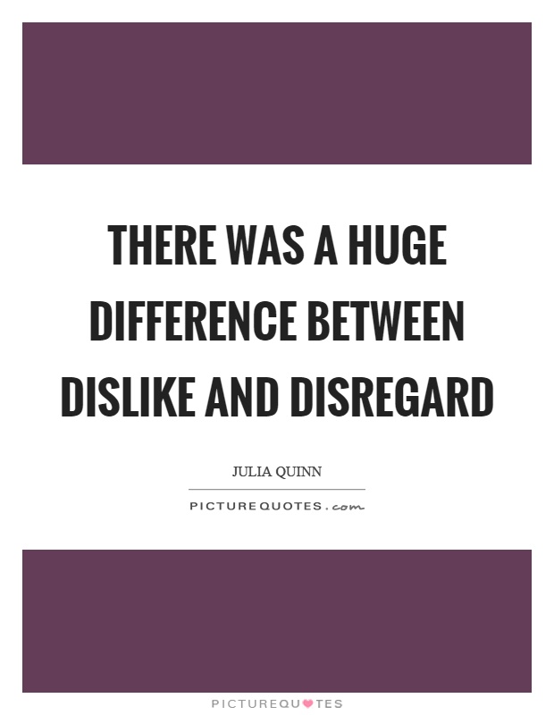 There was a huge difference between dislike and disregard Picture Quote #1