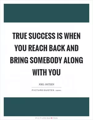 True success is when you reach back and bring somebody along with you Picture Quote #1