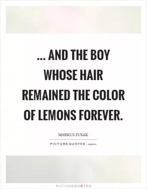 ... And the boy whose hair remained the color of lemons forever Picture Quote #1