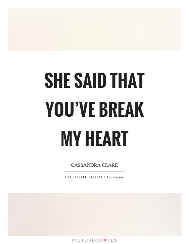 She said that you've break my heart Picture Quote #1