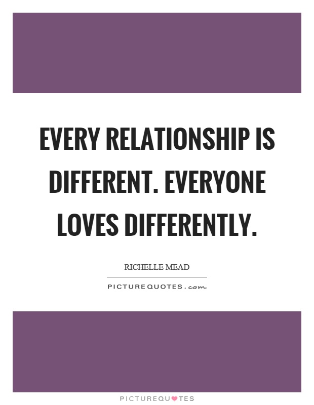 Every relationship is different. Everyone loves differently Picture Quote #1