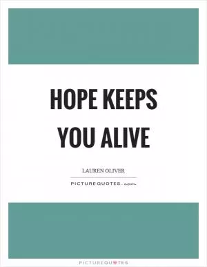 Hope keeps you alive Picture Quote #1