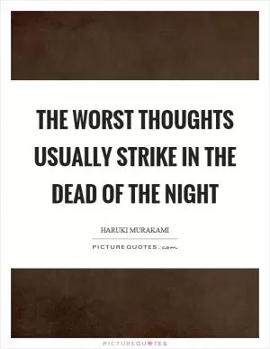 The worst thoughts usually strike in the dead of the night Picture Quote #1