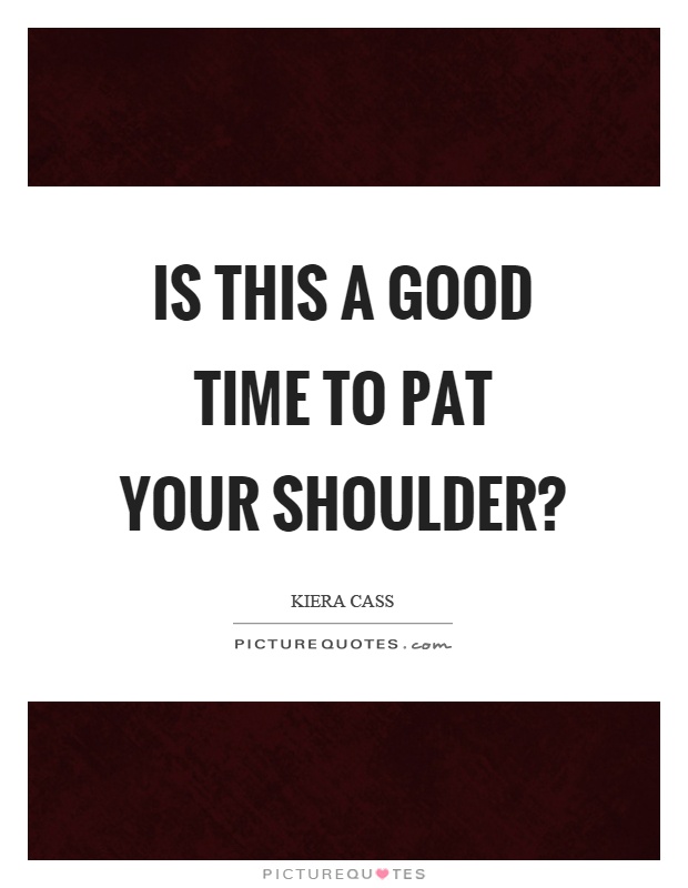 Is this a good time to pat your shoulder? Picture Quote #1