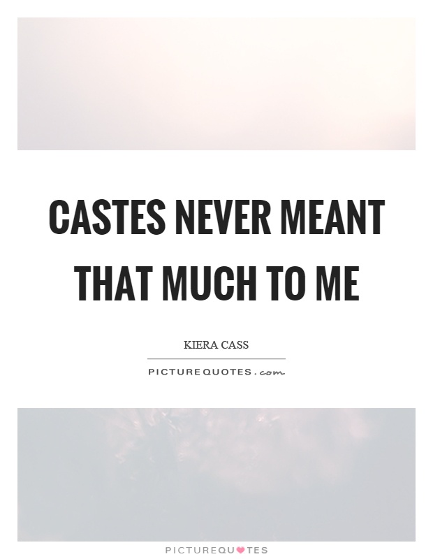 Castes never meant that much to me Picture Quote #1