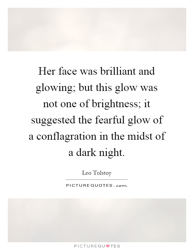 Her face was brilliant and glowing; but this glow was not one of brightness; it suggested the fearful glow of a conflagration in the midst of a dark night Picture Quote #1
