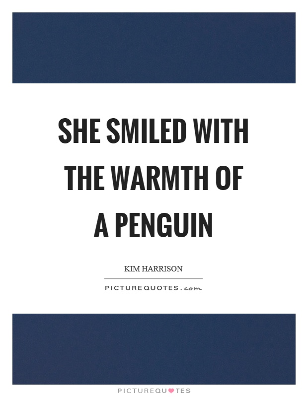 She smiled with the warmth of a penguin Picture Quote #1