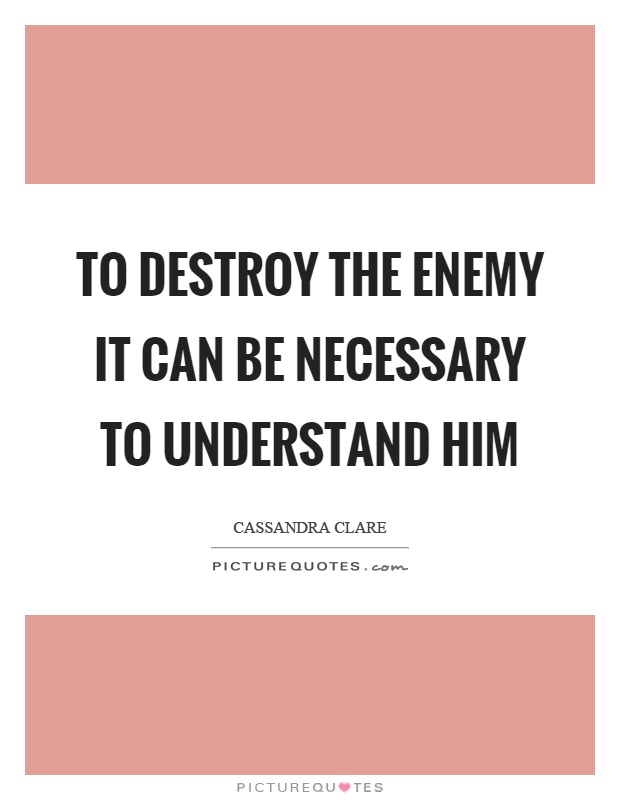 To destroy the enemy it can be necessary to understand him Picture Quote #1