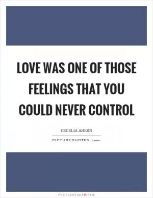 Love was one of those feelings that you could never control Picture Quote #1