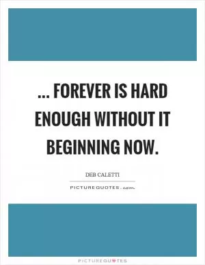 ... forever is hard enough without it beginning now Picture Quote #1