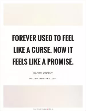 Forever used to feel like a curse. Now it feels like a promise Picture Quote #1