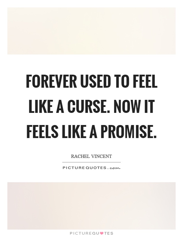 Forever used to feel like a curse. Now it feels like a promise Picture Quote #1