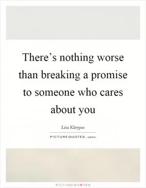 There’s nothing worse than breaking a promise to someone who cares about you Picture Quote #1