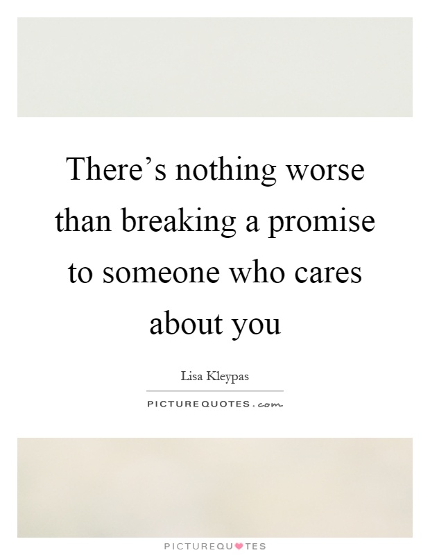 There's nothing worse than breaking a promise to someone who cares about you Picture Quote #1
