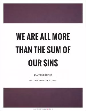 We are all more than the sum of our sins Picture Quote #1