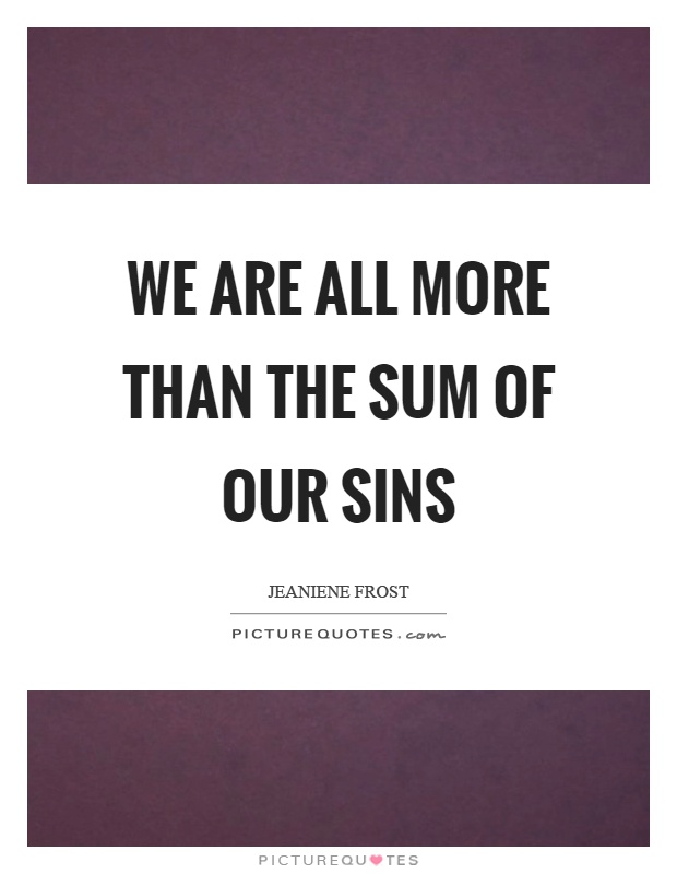 We are all more than the sum of our sins Picture Quote #1