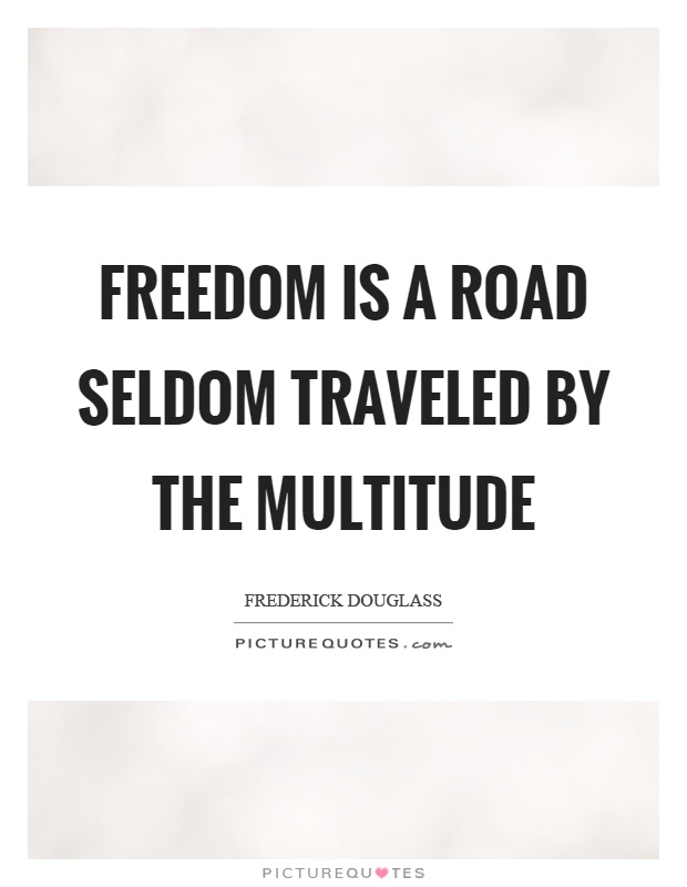 Freedom is a road seldom traveled by the multitude Picture Quote #1
