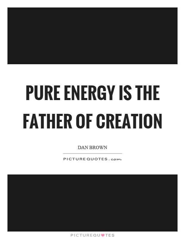 Pure energy is the father of creation Picture Quote #1