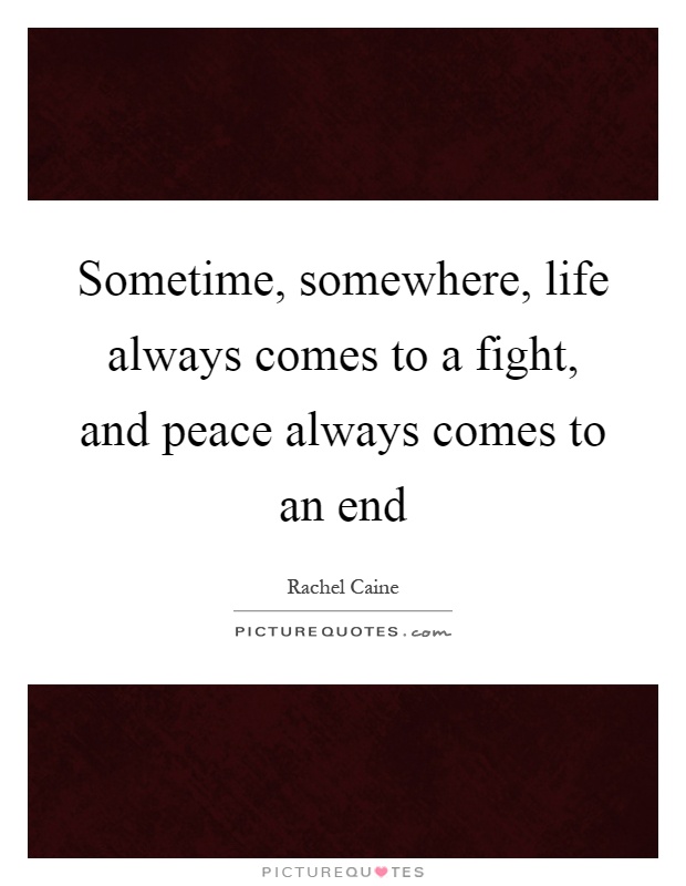 Sometime, somewhere, life always comes to a fight, and peace always comes to an end Picture Quote #1