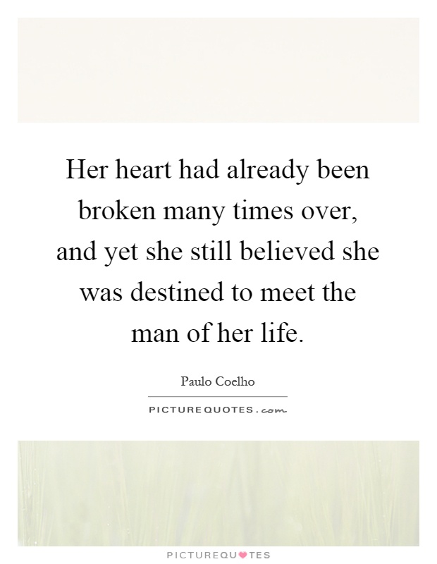 Her heart had already been broken many times over, and yet she still believed she was destined to meet the man of her life Picture Quote #1