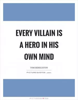 Every villain is a hero in his own mind Picture Quote #1