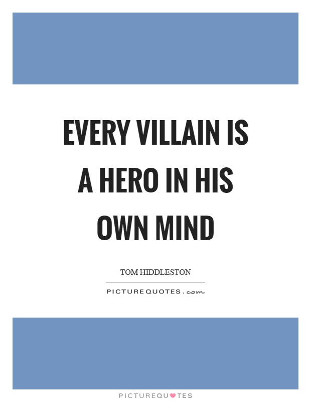 Every villain is a hero in his own mind Picture Quote #1