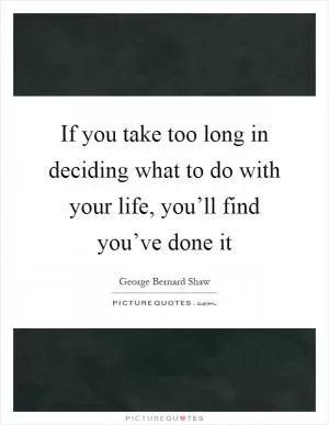 If you take too long in deciding what to do with your life, you’ll find you’ve done it Picture Quote #1
