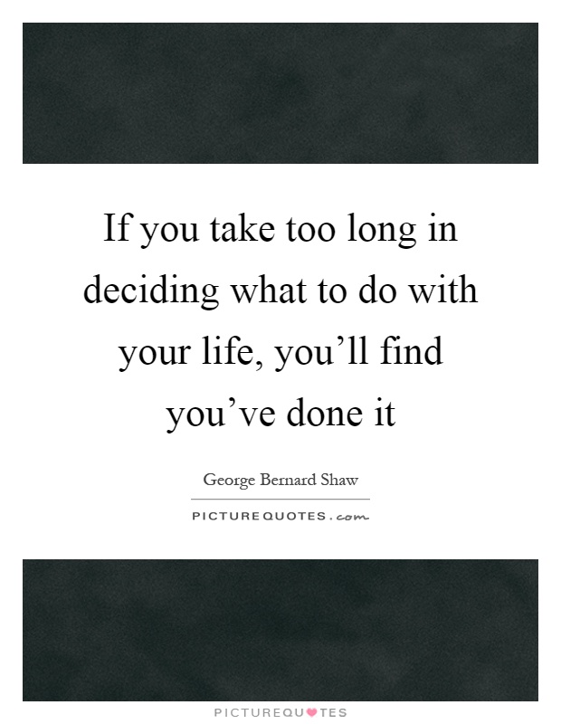 If you take too long in deciding what to do with your life, you'll find you've done it Picture Quote #1