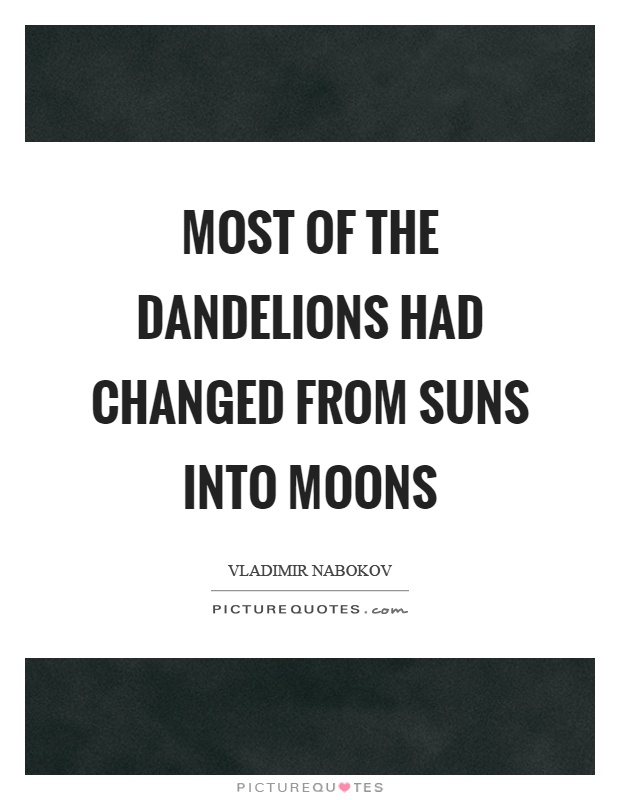 Most of the dandelions had changed from suns into moons Picture Quote #1