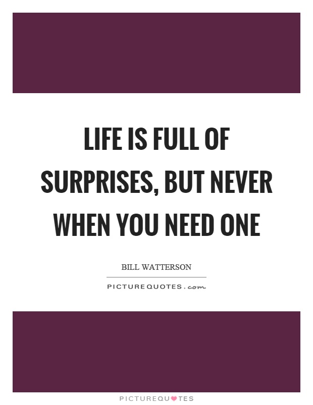 Life is full of surprises, but never when you need one Picture Quote #1